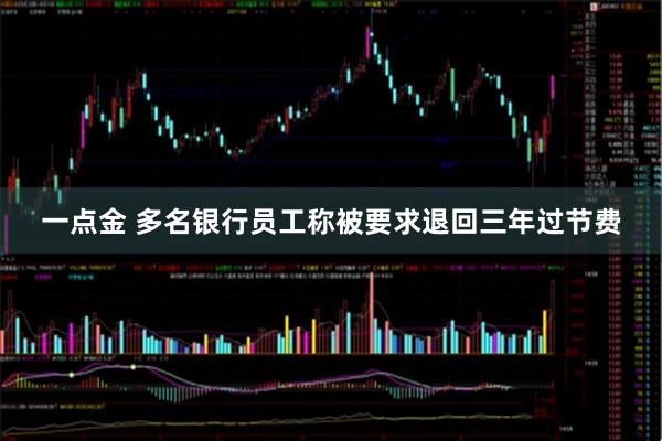 一点金 多名银行员工称被要求退回三年过节费