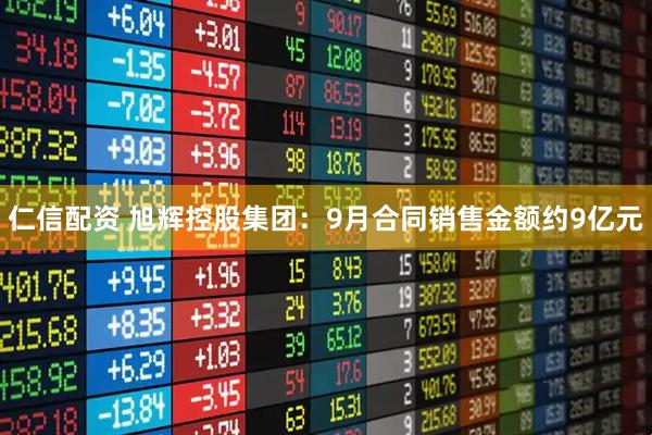 仁信配资 旭辉控股集团：9月合同销售金额约9亿元