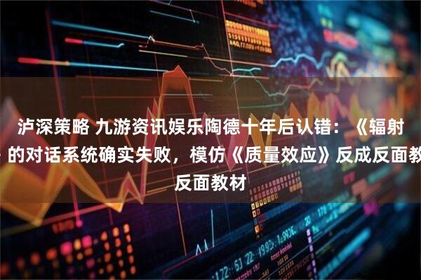 泸深策略 九游资讯娱乐陶德十年后认错：《辐射4》的对话系统确实失败，模仿《质量效应》反成反面教材